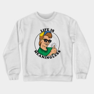 Life Is Meaningless Crewneck Sweatshirt